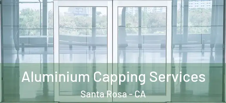  Aluminium Capping Services Santa Rosa - CA