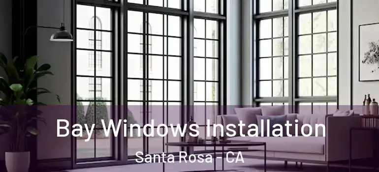  Bay Windows Installation Santa Rosa - CA