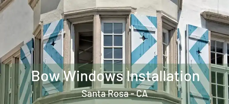  Bow Windows Installation Santa Rosa - CA
