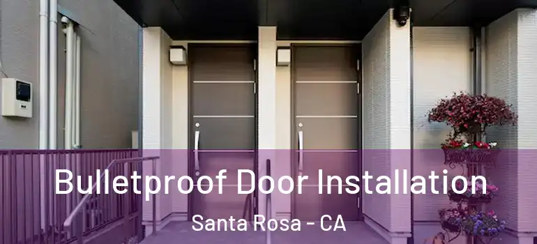  Bulletproof Door Installation Santa Rosa - CA