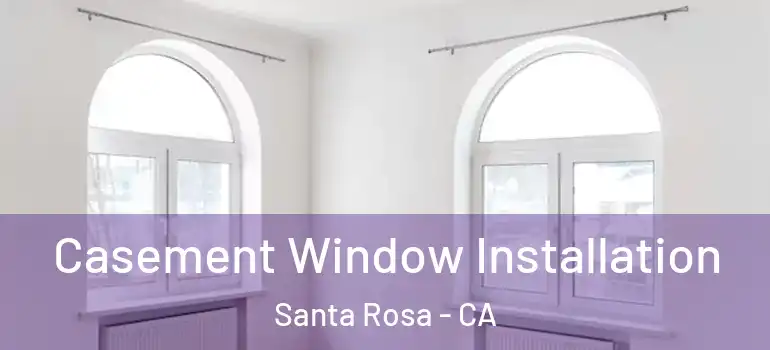  Casement Window Installation Santa Rosa - CA