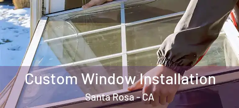  Custom Window Installation Santa Rosa - CA