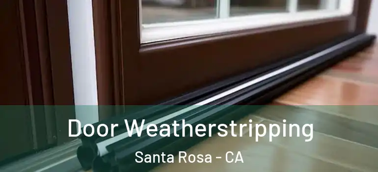 Door Weatherstripping Santa Rosa - CA