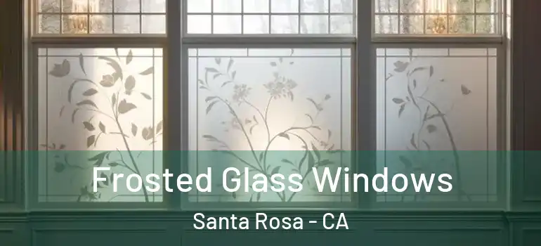  Frosted Glass Windows Santa Rosa - CA