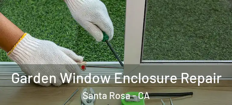 Garden Window Enclosure Repair Santa Rosa - CA