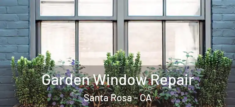  Garden Window Repair Santa Rosa - CA