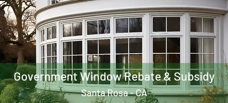 Government Window Rebate & Subsidy Santa Rosa - CA