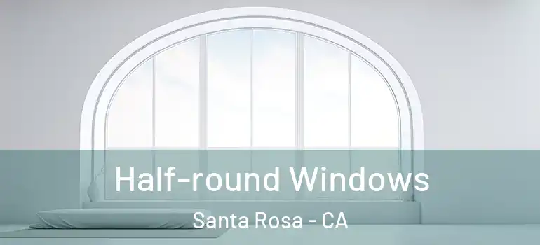  Half-round Windows Santa Rosa - CA