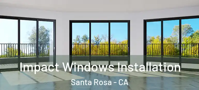  Impact Windows Installation Santa Rosa - CA
