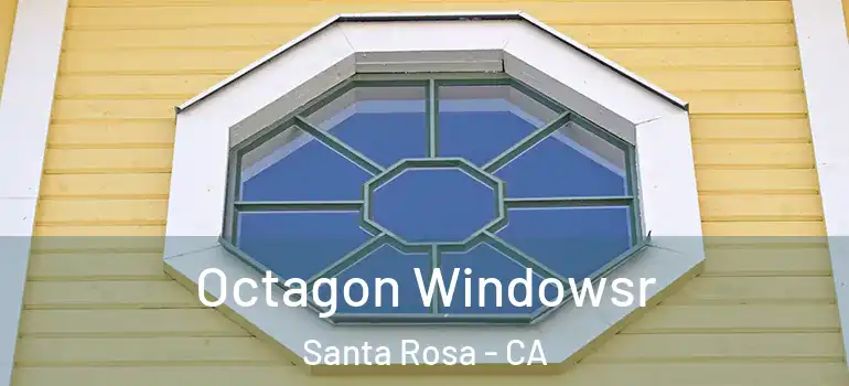  Octagon Windowsr Santa Rosa - CA
