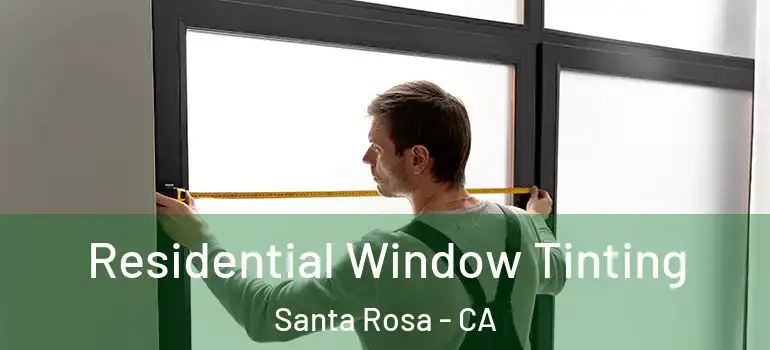  Residential Window Tinting Santa Rosa - CA