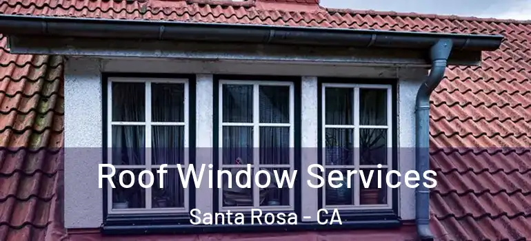 Roof Window Services Santa Rosa - CA