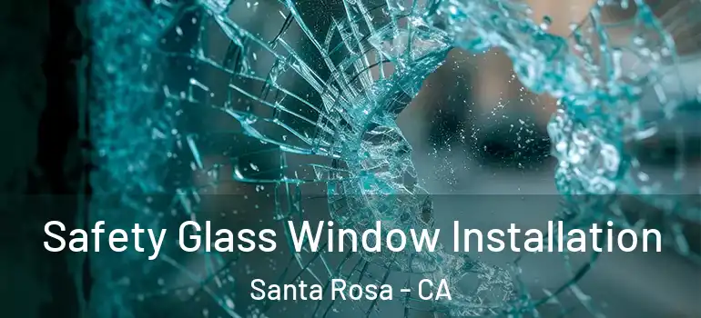  Safety Glass Window Installation Santa Rosa - CA