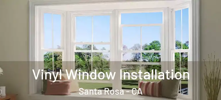  Vinyl Window Installation Santa Rosa - CA