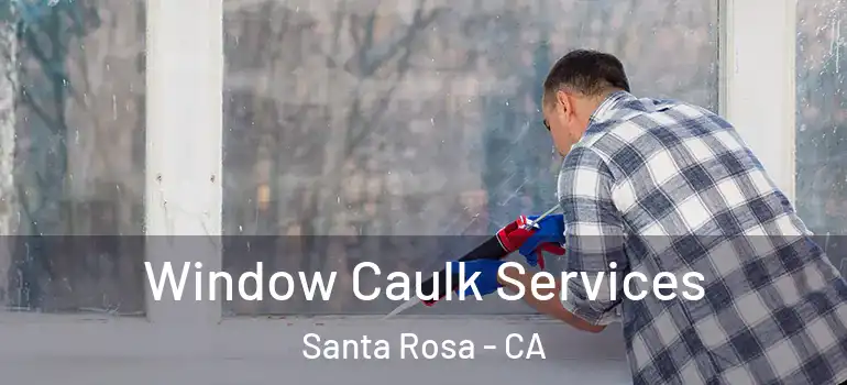  Window Caulk Services Santa Rosa - CA