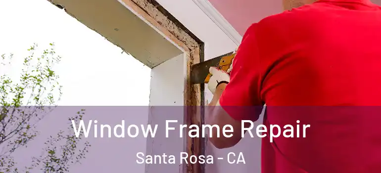  Window Frame Repair Santa Rosa - CA