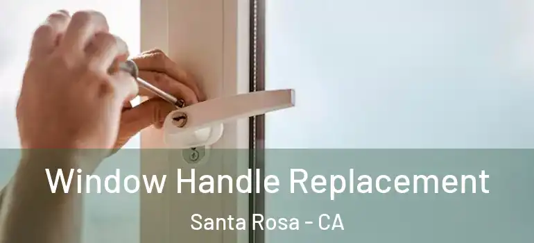  Window Handle Replacement Santa Rosa - CA