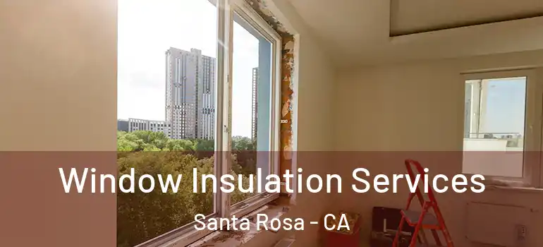  Window Insulation Services Santa Rosa - CA