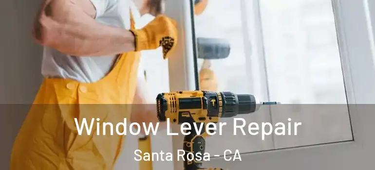  Window Lever Repair Santa Rosa - CA