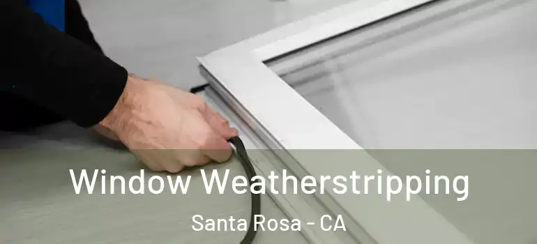  Window Weatherstripping Santa Rosa - CA